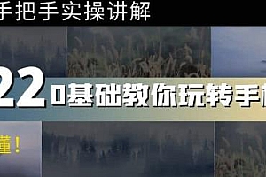 零基础教你玩转手机摄影:67节课手把手实操讲解,好学易懂