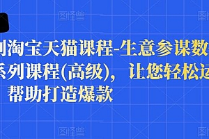 【高级淘宝天猫课程】生意参谋数据分析系列课程,让您轻松运营店铺,帮助打造爆款
