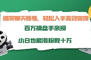 搞笑聊天账号,轻松入手高效变现,百万操盘手亲授,小白也能涨粉数十万
