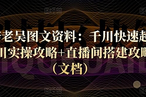 天诺老吴图文资料:千川快速起量+千川实操攻略+直播间搭建攻略等(文档)