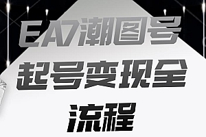 EA7潮图号起号变现全流程,快速起号飞速涨粉【揭秘】