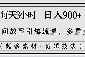 每天三小时日入900+,用民间故事引爆流量,多重变现(超多素材+剪辑技法)