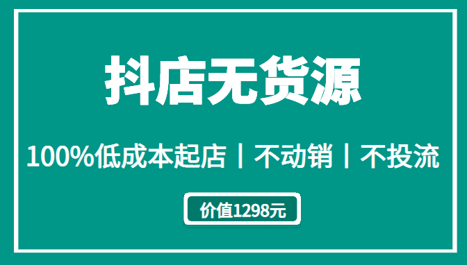 抖店无货源：100%低成本起店，不动销不投流（价值1298元）插图