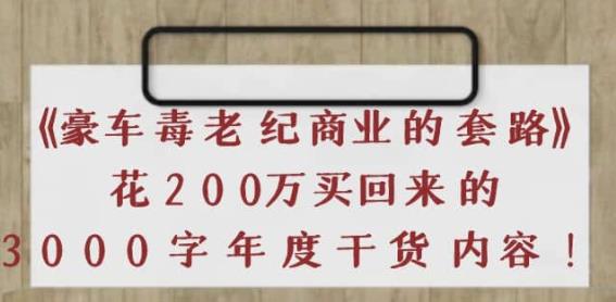 图片[1]-《豪车毒老纪商业的套路》花200万买回来的，3000字年度干货内容-阿灿说钱