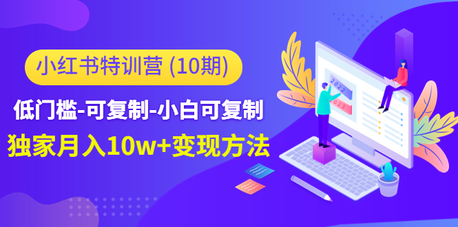 图片[1]-小红书特训营（第10期）低门槛-可复制-小白可复制-独家月入10w+变现方法-阿灿说钱