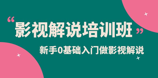图片[1]-影视解说实战培训班，新手0基础入门做影视解说（10节视频课）-阿灿说钱