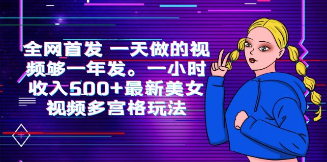 图片[1]-全网首发 一天做的视频够一年发。一小时收入500+最新美女视频多宫格玩法-阿灿说钱