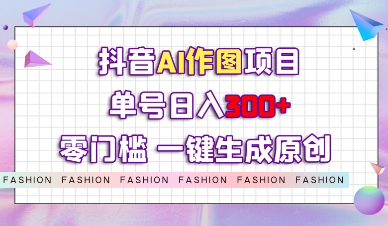 图片[1]-抖音AI作图项目，0门槛单号日入300+，一键生成原创图文【揭秘】-阿灿说钱