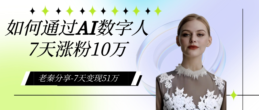 AI数字人、每天10分钟单账号7天涨粉10万、7天变现51万插图