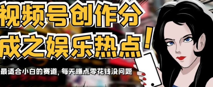 图片[1]-视频号创作分成之娱乐热点，最适合小白的赛道，每天赚点零花钱没问题-阿灿说钱